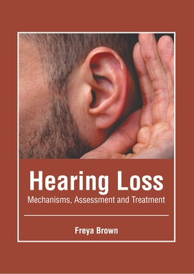 Hearing Loss: Mechanisms, Assessment and Treatment by Brown, Freya