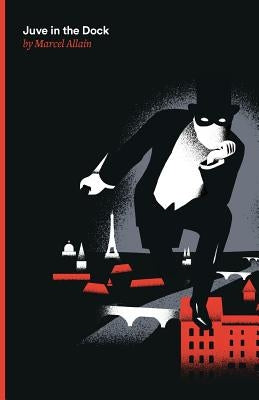 Juve in the Dock: A Fantomas Detective Novel by Allain, Marcel