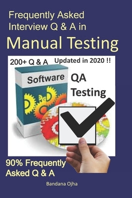 Frequently Asked Interview Q & A in Manual Testing: 90% Frequently Asked Q & A by Ojha, Bandana