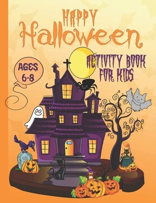 Happy Halloween Activity Book For Kids Ages 6-8: Coloring, Dot to Dot, Mazes, Drawing, Puzzles and More by Halloween Soup