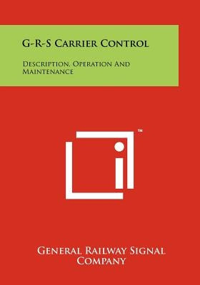 G-R-S Carrier Control: Description, Operation and Maintenance by General Railway Signal Company