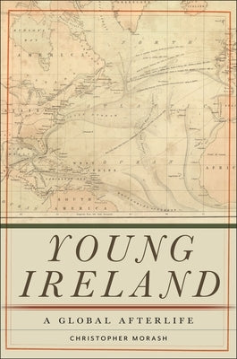Young Ireland: A Global Afterlife by Morash, Christopher
