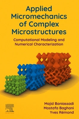 Applied Micromechanics of Complex Microstructures: Computational Modeling and Numerical Characterization by Baniassadi, Majid