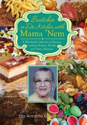Switchin in Da Kitchin with Mama 'Nem: A Wonderful Collection of Recipes, Cooking Notions, Health, and Home Solutions by Ward, Ida Annette Minor