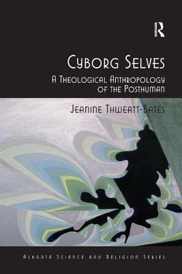 Cyborg Selves: A Theological Anthropology of the Posthuman by Thweatt-Bates, Jeanine