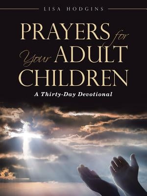 Prayers for Your Adult Children: A Thirty-Day Devotional by Hodgins, Lisa