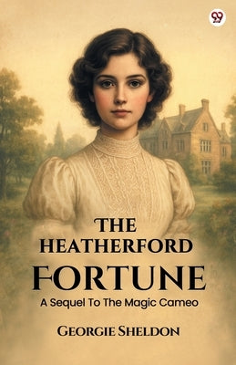 The Heatherford Fortune A Sequel To The Magic Cameo by Sheldon, Georgie