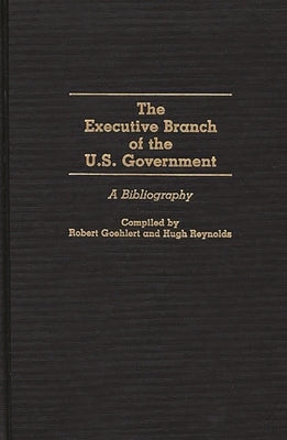 The Executive Branch of the U.S. Government: A Bibliography by Goehlert, Robert U.