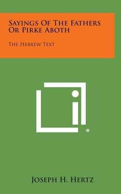 Sayings of the Fathers or Pirke Aboth: The Hebrew Text by Hertz, Joseph H.