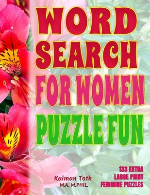 Word Search For Women Puzzle Fun: 133 Extra Large Print Feminine Puzzles by Toth M. a. M. Phil, Kalman