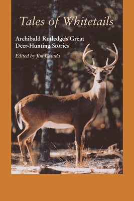 Tales of Whitetails: Archibald Rutledge's Great Deer-Hunting Stories by Rutledge, Archibald