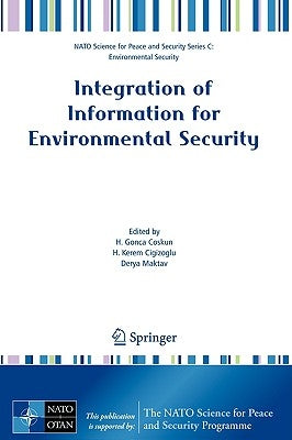 Integration of Information for Environmental Security: Environmental Security - Information Security - Disaster Forecast and Prevention - Water Resour by Coskun, H. Gonca