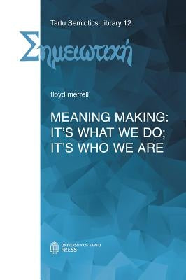 Meaning Making: It's What We Do; It's Who We Are by Merrell, Floyd