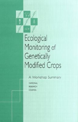 Ecological Monitoring of Genetically Modified Crops: A Workshop Summary by National Research Council
