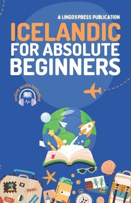 Icelandic for Absolute Beginners: Basic Words and Phrases Across 50 Themes with Online Audio Pronunciation Support by Lingoxpress