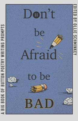 Don't Be Afraid to Be Bad: A Big Book of Button Poetry Writing Prompts by Schminkey, Ollie