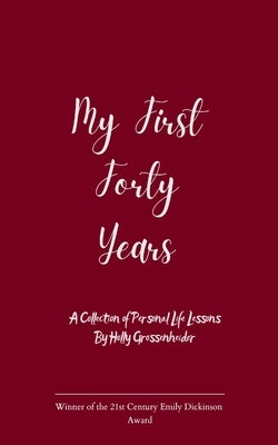 My First Forty Years A Collection of Personal Life Lessons by Grossenheider, Holly