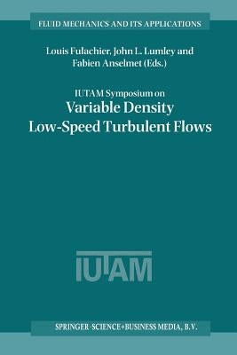 Iutam Symposium on Variable Density Low-Speed Turbulent Flows: Proceedings of the Iutam Symposium Held in Marseille, France, 8-10 July 1996 by Fulachier, Louis