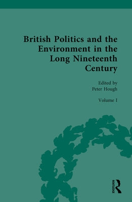 British Politics and the Environment in the Long Nineteenth Century: Volume I - Discovering Nature and Romanticizing Nature by Hough, Peter