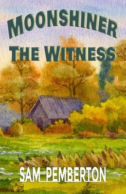 Moonshiner: The Witness by Pemberton, Sam