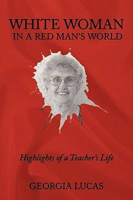 White Woman in a Red Man's World: Highlights of a Teacher's Life by Lucas, Georgia