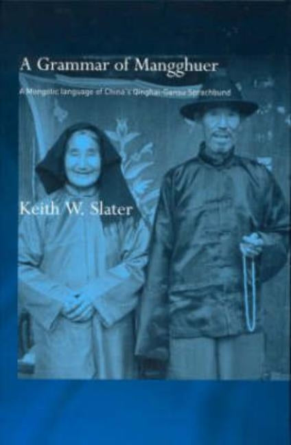A Grammar of Mangghuer: A Mongolic Language of China's Qinghai-Gansu Sprachbund by Slater, Keith W.