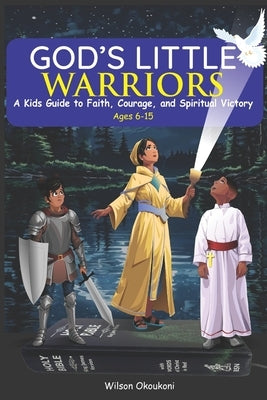 God's Little Warriors: A Kid's Guide to Faith, Courage, and Spiritual Victory with Bible Stories, Fun Facts, and Reflection Activities for Children an by Okoukoni, Wilson