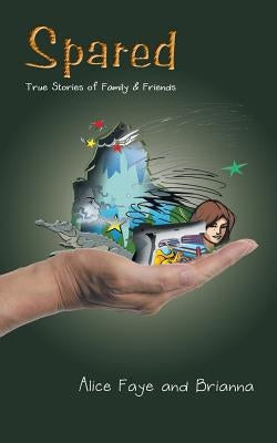 Spared: True Stories of Family & Friends by Faye, Alice