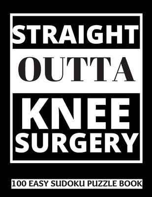 Straight Outta Knee Surgery: 100 Sudoku Puzzles Large Print - Perfect Knee Surgery Recovery Gift For Women, Men, Teens and Kids - Get Well Soon Act by Publishing, Heartful