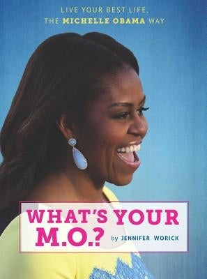 What's Your M.O.?: Live Your Best Life the Michelle Obama Way by Worick, Jennifer