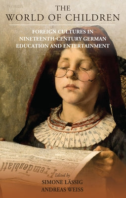 The World of Children: Foreign Cultures in Nineteenth-Century German Education and Entertainment by Lässig, Simone