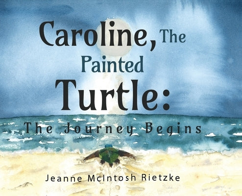 Caroline, The Painted Turtle: The Journey Begins by Rietzke, Jeanne McIntosh