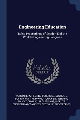 Engineering Education: Being Proceedings of Section E of the World's Engineering Congress by Society for the Promotion of Engineering