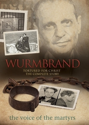 Wurmbrand: Tortured for Christ: The Complete Story by Voice of the Martyr