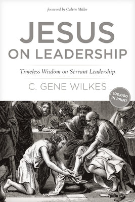 Jesus on Leadership: Timeless Wisdom on Servant Leadership by Wilkes, Gene