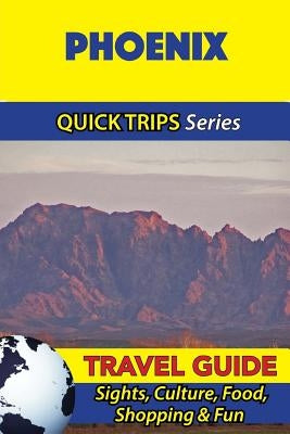 Phoenix Travel Guide (Quick Trips Series): Sights, Culture, Food, Shopping & Fun by Swift, Jody