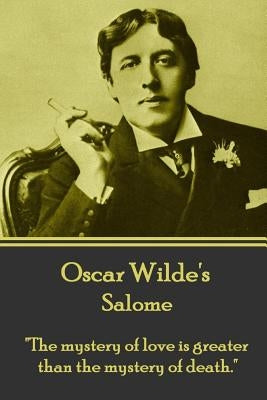 Oscar Wilde - Salome: "The mystery of love is greater than the mystery of death." by Wilde, Oscar