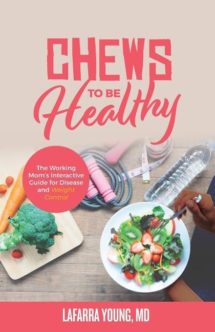 Chews to Be Healthy: The Working Mom's Interactive Guide for Disease and Weight Control by Young-Gaylor, Lafarra