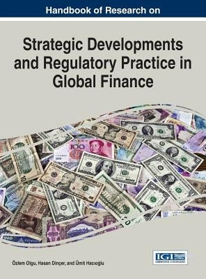 Handbook of Research on Strategic Developments and Regulatory Practice in Global Finance by Olgu, Özlem