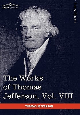 The Works of Thomas Jefferson, Vol. VIII (in 12 Volumes): Correspondence 1793-1798 by Jefferson, Thomas