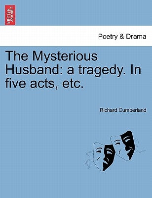 The Mysterious Husband: A Tragedy. in Five Acts, Etc. by Cumberland, Richard