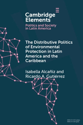 The Distributive Politics of Environmental Protection in Latin America and the Caribbean by Alcañiz, Isabella