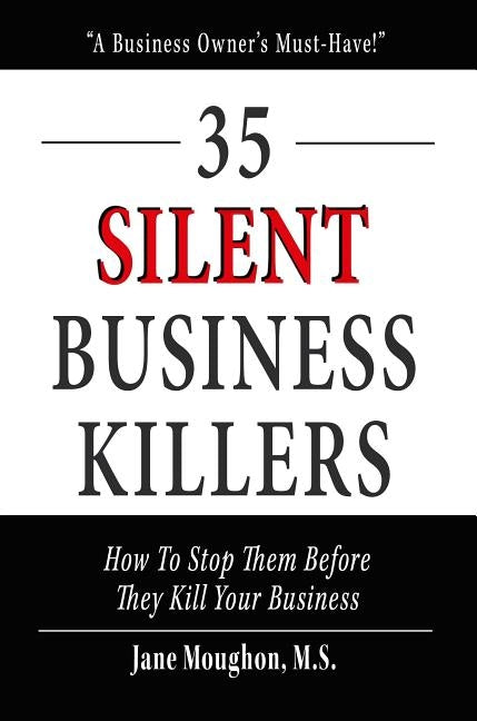 35 Silent Business Killers: How to Stop Them Before They Kill Your Business by Moughon M. S., Jane