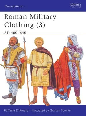 Roman Military Clothing (3): AD 400-640 by D'Amato, Raffaele
