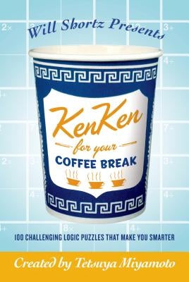 Will Shortz Presents Kenken for Your Coffee Break: 100 Challenging Logic Puzzles That Make You Smarter by Miyamoto, Tetsuya