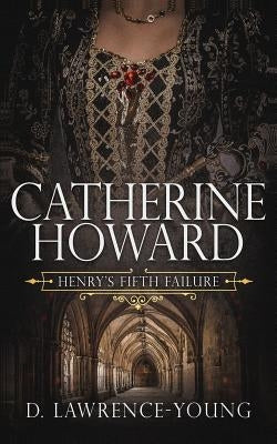 Catherine Howard: Wife and Mistress by Lawrence-Young, D.