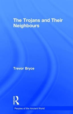 The Trojans & Their Neighbours by Bryce, Trevor