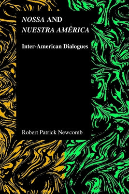 Nossa and Nuestra América: Inter-American Dialogues by Newcomb, Robert Patrick
