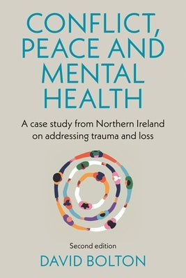 Conflict, Peace and Mental Health: A Case Study from Northern Ireland on Addressing Trauma and Loss: Second Edition by Bolton, David