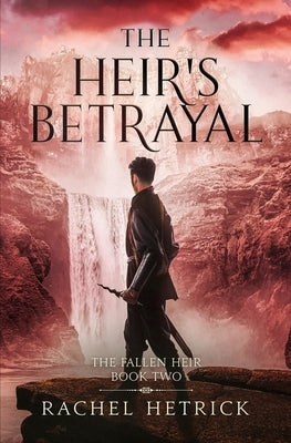 The Heir's Betrayal: The Fallen Heir (Book Two) by Hetrick, Rachel